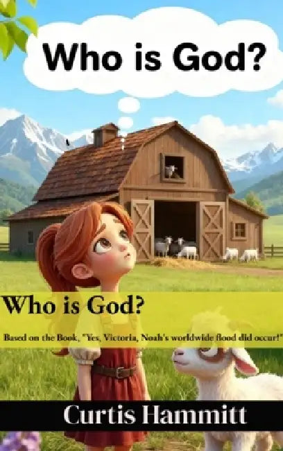 Who is God?: Book based on: Yes, Victoria, Noah's Worldwide Flood did occur! by Curtis Hammitt