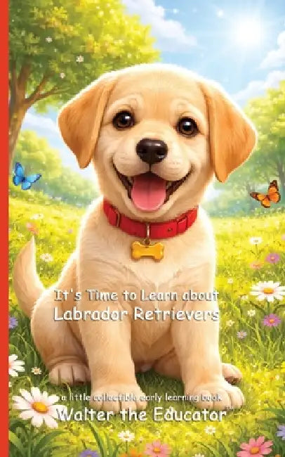 It's Time to Learn about Labrador Retrievers by Walter the Educator