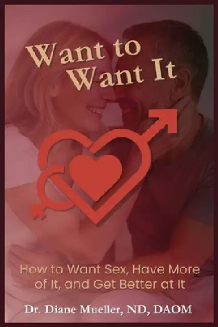 Want to Want It: How to Want Sex, Have More of It and Be Better At It by Daom Diane Mueller Nd