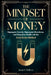 The Mindset of Money: Deprogram Scarcity, Reprogram Abundance, and Magnetize Wealth with the InnerScript Method by Jason T. Walters