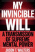 My Invincible Will: A Transmission of Supreme Mental Power by Jason T. Walters