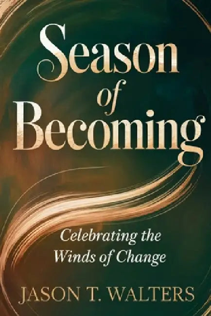 The Season of Becoming: Celebrating the Winds of Change by Jason T. Walters