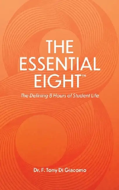 The Essential Eight: The Defining 8 Hours of Student Life. by Tony Digiacomo