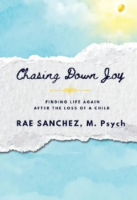 Chasing Down Joy: Finding Life Again after the Loss of a Child by Rae Sanchez