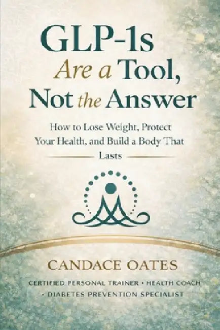 Glp-1s Are a Tool, Not the Answer by Candace Oates