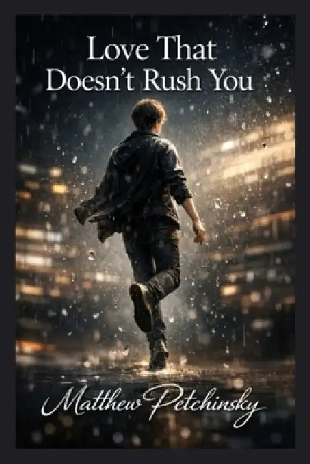 Love That Doesn't Rush You by Matthew Petchinsky