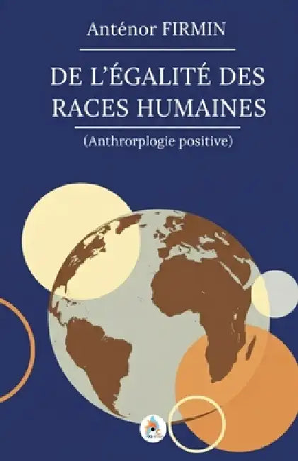 De l'égalité des races humaines: Anthropologie positive Édition intégrale by Anténor Firmin
