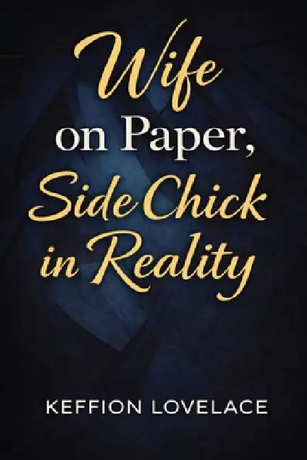 Wife on Paper, Side Chick in Reality by Keffion Lovelace