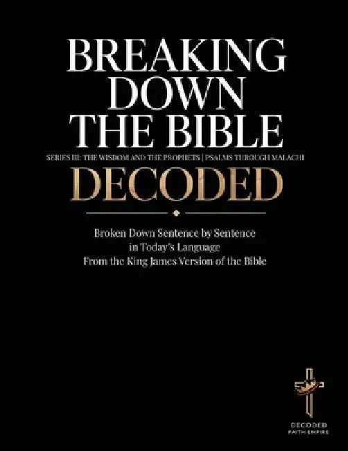 Breaking Down the Bible Series III: Psalms through Malachi Decoded Sentence by Sentence in Today's Language by Brittany Johnson