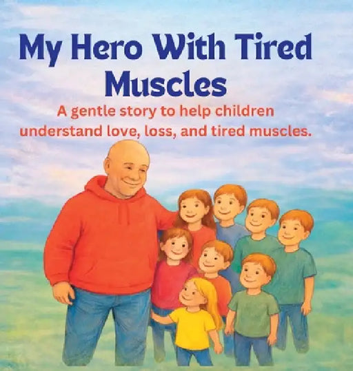 My Hero With Tired Muscles: A gentle story to help children understand love, loss, and tired muscles. by Bullheaded Mama