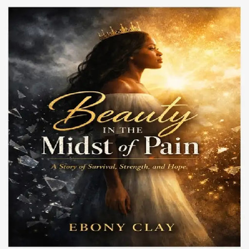 Beauty in the Midst of Pain by Ebony L. Clay