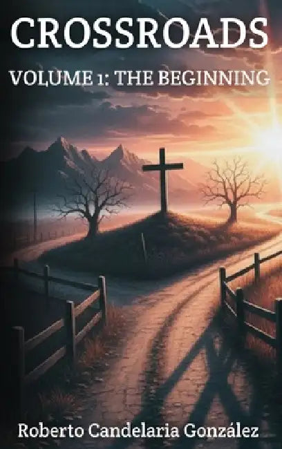 Crossroads: Volume 1: The Beginning by Roberto Candelaria González