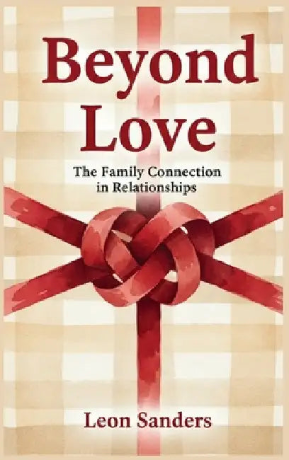 Beyond Love: The Family Connection in Relationships by Leon Sanders