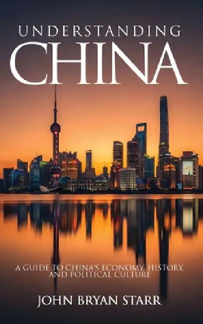 Understanding China: A Guide to China's Economy, History, and Political Culture by John Bryan Starr