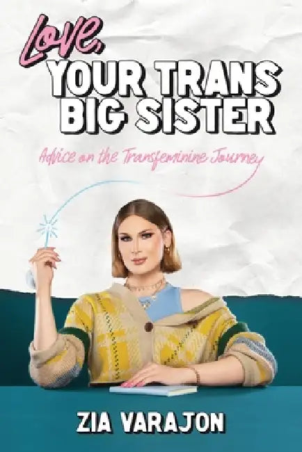 Love, Your Trans Big Sister: Advice on the Transfeminine Journey by Zia Varajon, Dan Polyak, Adam Ouahmane