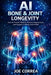 AI Bone & Joint Longevity: How AI Protects Mobility, Reduces Degeneration, and Supports Lifelong Joint Health by Joe Correa