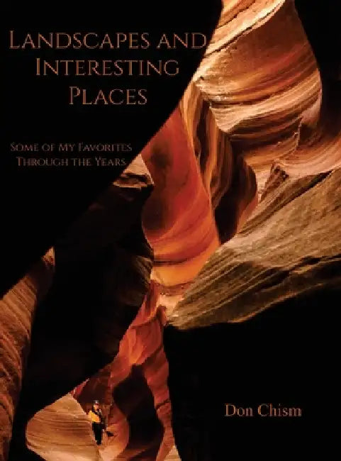 Landscapes and Interesting Places: Some of My Favorites Through the Years by Don Chism