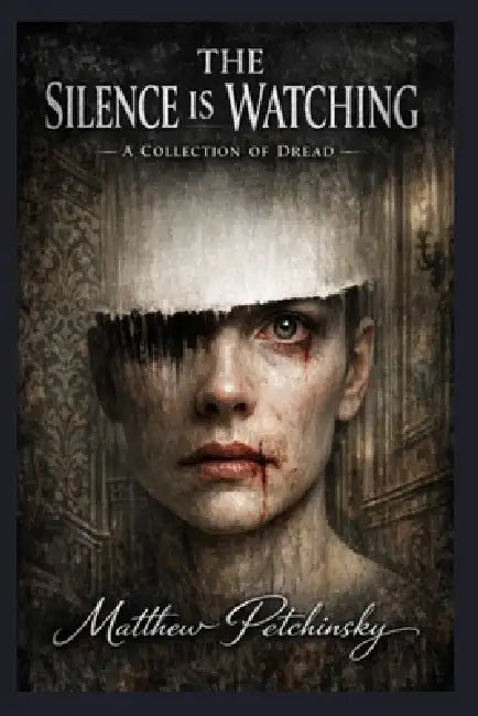 The Silence Is Watching: A Collection of Dread by Matthew Petchinsky