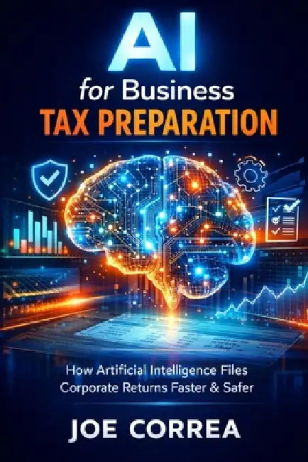 AI for Business Tax Preparation: How Artificial Intelligence Files Corporate Returns Faster & Safer by Joe Correa