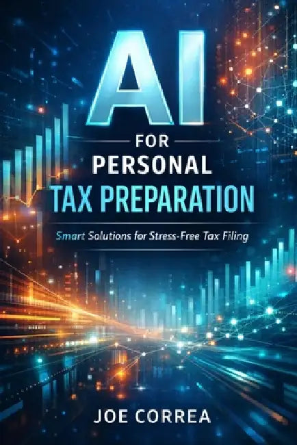 AI for Personal Tax Preparation: How Artificial Intelligence Files Accurate Tax Returns in Minutes by Joe Correa