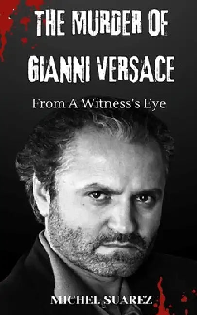 The Murder of Gianni Versace from a Witness's Eyes by Michel Suarez