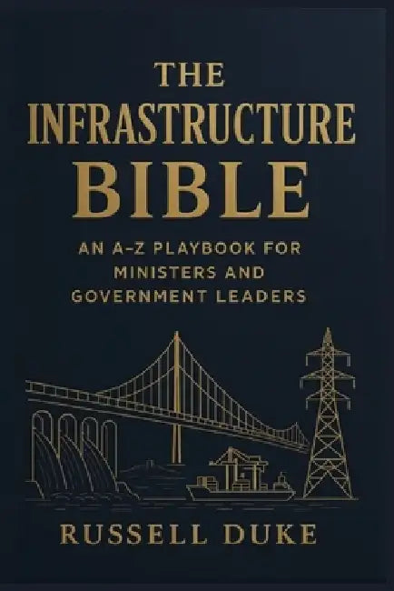 The Infrastructure Bible: An A-Z Playbook for Ministers and Government Leaders by Russell Duke