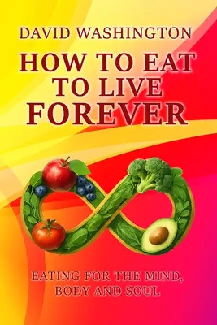 How to Eat to Live Forever by David Washington