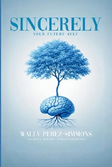 Sincerely, Your Future Self: A Science-backed Guide To Rewiring Your Mind, Reclaiming Your Power, And Becoming Who You Were Always Meant To Be by Wally Perez -. Simmons