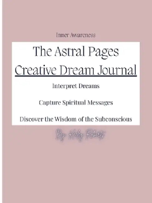 The Astral Pages: Interpret Dreams, Capture Spiritual Messages, Discover the Wisdom of the Subconscious by Keeley Roberts