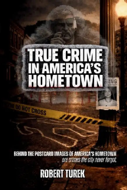 True Crime in America's Hometown: Murder, Mystery, and Mayhem in Mark Twain's Childhood Hometown of Hannibal Missouri by Robert Turek