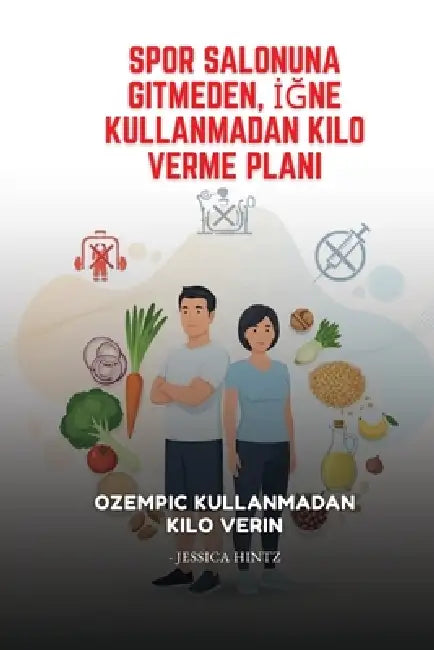 Spor Salonuna Gitmeden, İğne Kullanmadan Kilo Verme Planı: Ozempic Kullanmadan Kilo Verin by Jessica Hintz