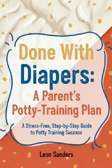 Done With Diapers: A Parent's Potty-Training Plan by Leon Sanders