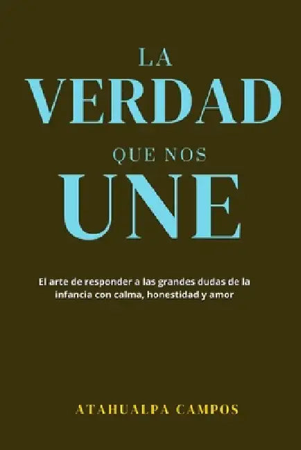 La Verdad Que Nos Une: El arte de responder a las grandes dudas de la infancia con calma, honestidad y amor. by Campos