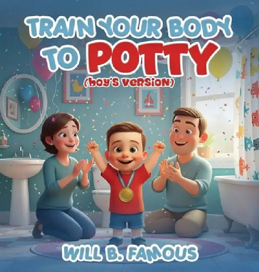 Train your Body to Potty: (boys version) by Will B. Famous