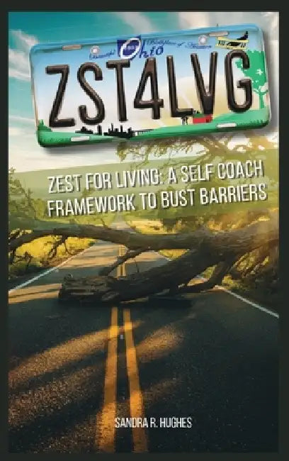 ZST4LVG Zest For Living: A Self Coach Framework to Bust Barriers by Sandra R. Hughes