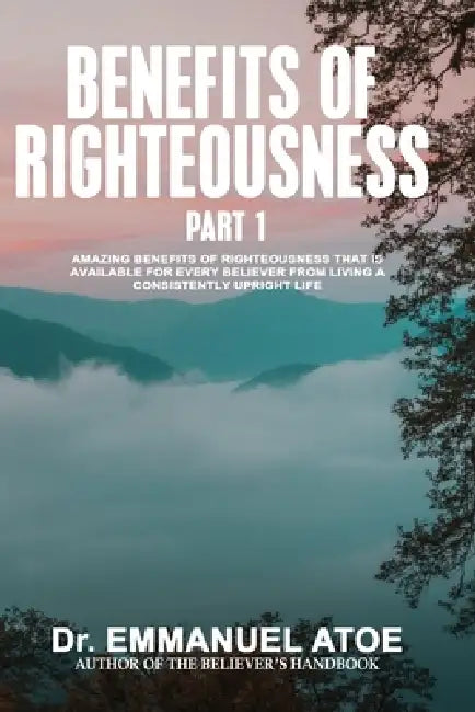 The Benefits of Righteousness - Part 1 by Emmanuel Atoe