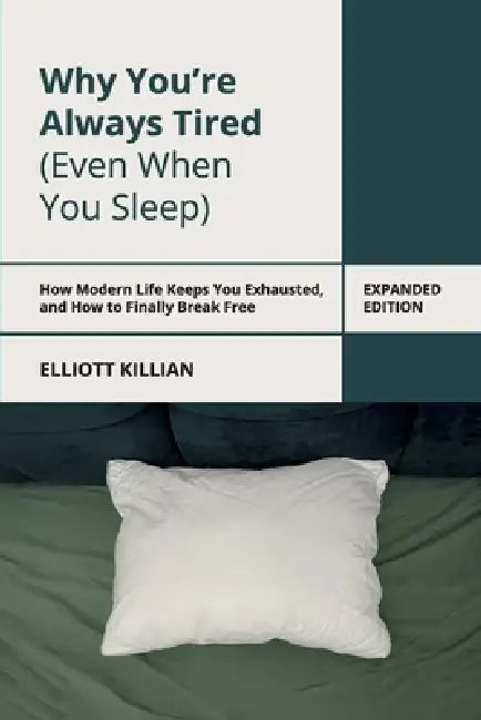 Why You're Always Tired (Even When You Sleep) by Elliott Killian