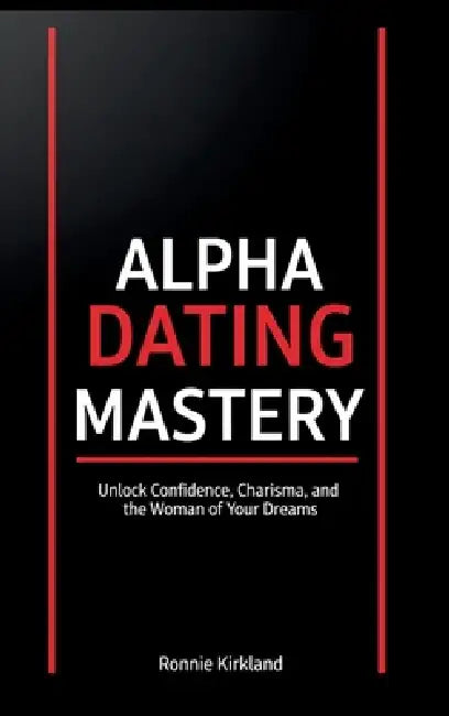 Alpha Dating Mastery by Ronnie Kirkland