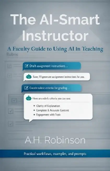 The AI-Smart Instructor: A Faculty Guide to Using AI in Teaching by A. H. Robinson