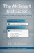 The AI-Smart Instructor: A Faculty Guide to Using AI in Teaching by A. H. Robinson