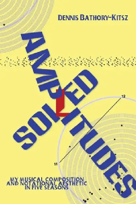 Soiled Amplitudes: My Musical Composition and Notational Aesthetic in Five Seasons by Dennis Bathory-Kitsz