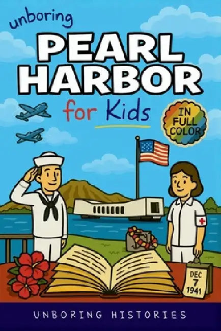 Unboring Pearl Harbor for Kids: Funny, Interesting, Concise Guide to Spies, Secrets, and Japan's Big Plan You Won't Believe Are True by Unboring Histories