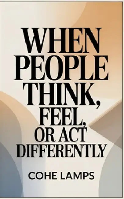 When People Think, Feel, or Act Differently by Cohe Lamps