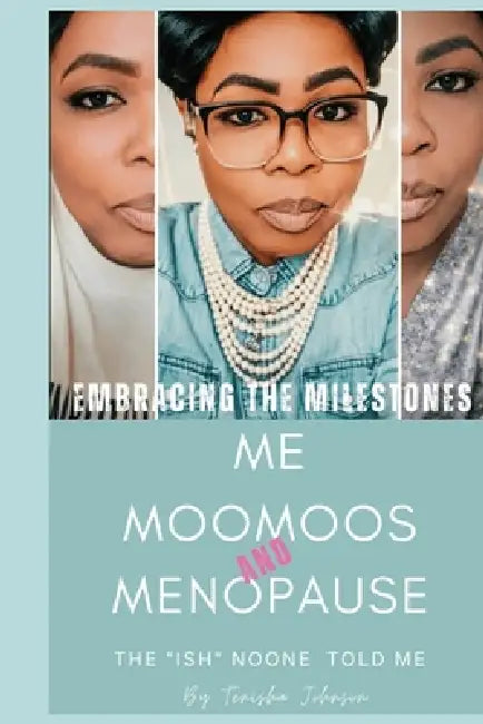 Embracing The Milestones Me, Moomoos & Menopause ( The"Ish"Noone Told Me) by Tenisha L. Johnson