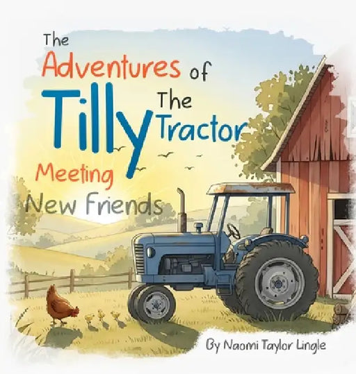The Adventures Of Tilly The Tractor: Meeting New Friends by Naomi Taylor Lingle