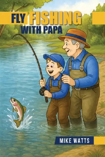 Fly Fishing With Papa by Mike Watts