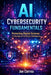 AI Cybersecurity Fundamentals: Protecting Digital Systems in the Age of Artificial Intelligence by Joe Correa