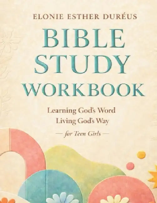Bible Study Workbook For Teens: Learning God's Word, Living God's Way by Elonie Esther Duréus