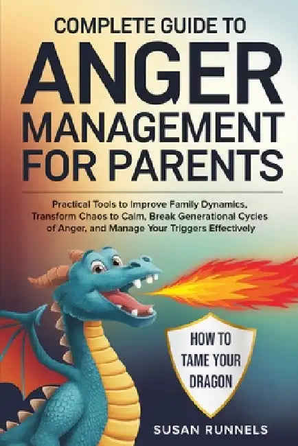 Complete Guide to Anger Management for Parents: Practical Tools to Improve Family Dynamics, Transform Chaos to Calm, Break Generational Cycles of Ange by Susan Runnels