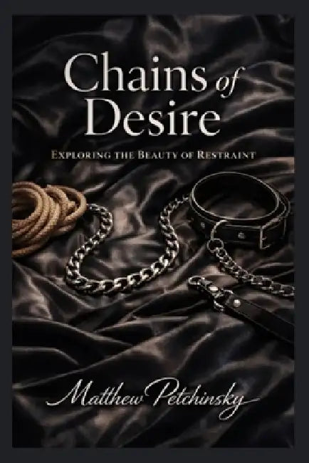 Chains of Desire: Exploring the Beauty of Restraint by Matthew Petchinsky